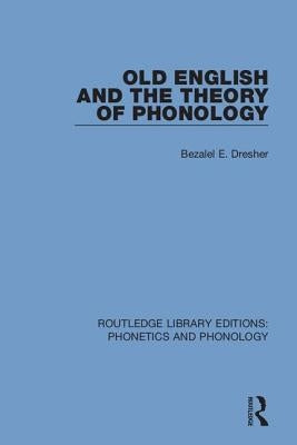 Old English and the Theory of Phonology by Dresher, Bezalel E.