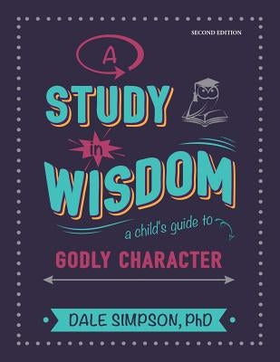 A Study in Wisdom: A Child's Guide to Godly Character by Simpson, Dale G.