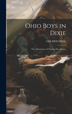 Ohio Boys in Dixie: The Adventures of Twenty-Two Scouts by Mitchell, Om