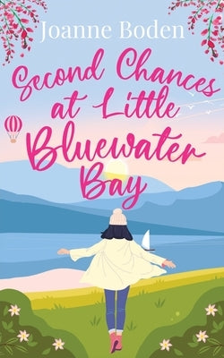 Second Chances at Little Bluewater Bay: A brand new uplifting romance about new beginnings by Boden, Joanne