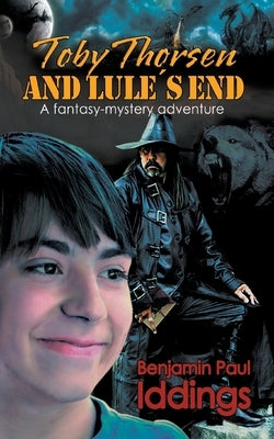 Toby Thorsen and Lule´s End: A fantasy-mystery adventure by Iddings, Benjamin Paul