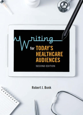 Writing for Today's Healthcare Audiences - Second Edition by Bonk, Robert J.