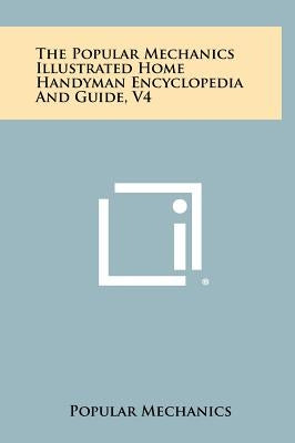 The Popular Mechanics Illustrated Home Handyman Encyclopedia And Guide, V4 by Popular Mechanics