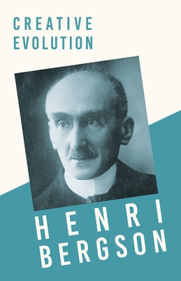 Creative Evolution: With a Chapter from Bergson and His Philosophy by J. Alexander Gunn by Bergson, Henri