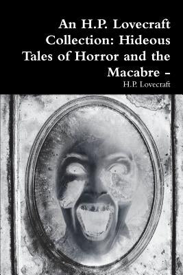 An H.P. Lovecraft Collection: Hideous Tales of Horror and the Macabre - by Lovecraft, H. P.