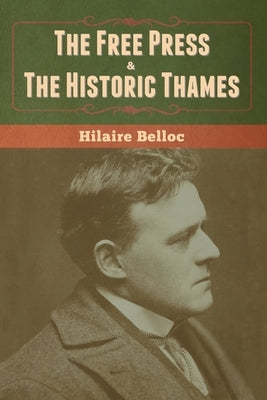 The Free Press & The Historic Thames by Belloc, Hilaire