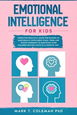 Emotional Intelligence for kids: Parenting Practical guide for raising an Emotionally Intelligent Child. Tried and tested approach to discipline your by Coleman, Mark T.
