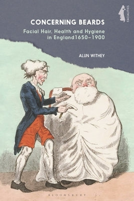 Concerning Beards: Facial Hair, Health and Practice in England 1650-1900 by Withey, Alun