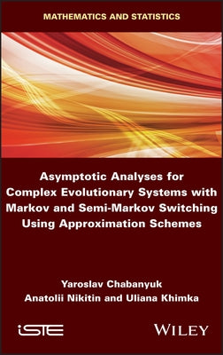 Asymptotic Analyses for Complex Evolutionary Systems with Markov and Semi-Markov Switching Using Approximation Schemes by Chabanyuk, Yaroslav