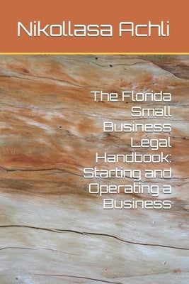 The Florida Small Business Legal Handbook: Starting and Operating a Business by Achli, Nikollasa
