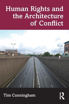 Human Rights and the Architecture of Conflict by Cunningham, Tim