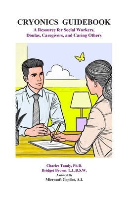 Cryonics Guidebook: A Resource for Social Workers, Doulas, Caregivers, and Caring Others by Tandy, Charles