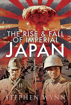 The Rise and Fall of Imperial Japan by Wynn, Stephen