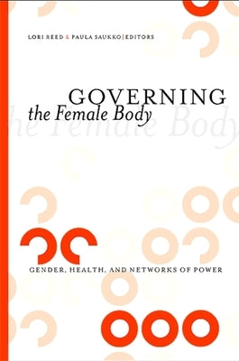 Governing the Female Body: Gender, Health, and Networks of Power by Reed, Lori