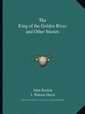 The King of the Golden River and Other Stories by Ruskin, John