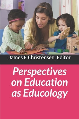 Perspectives on Education as Educology by Christensen, James E.