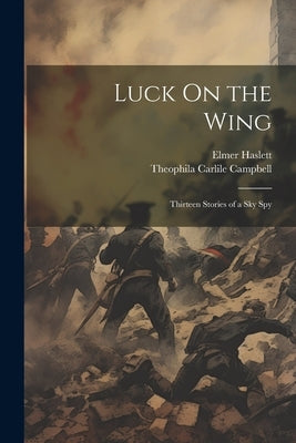 Luck On the Wing: Thirteen Stories of a Sky Spy by Campbell, Theophila Carlile
