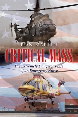 Critical Mass: The Extremely Dangerous Life of an Emergency Nurse by Martin, Ron
