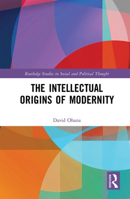 The Intellectual Origins of Modernity by Ohana, David