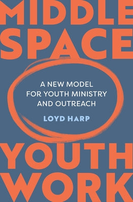Middle Space Youth Work: A New Model for Youth Ministry and Outreach by Harp, Loyd