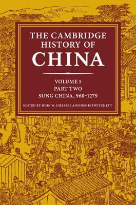 The Cambridge History of China: Volume 5, Sung China, 960-1279 Ad, Part 2 by Chaffee, John W.