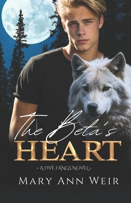 The Beta's Heart: A Five Fangs Novel by Weir, Mary Ann