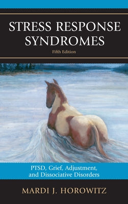 Stress Response Syndromes: Ptsd, Grief, Adjustment, and Dissociative Disorders by Horowitz, Mardi J.