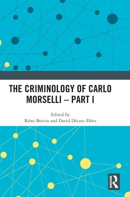 The Criminology of Carlo Morselli - Part I by Boivin, Rémi