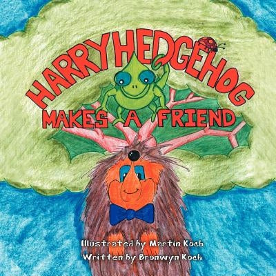 Harry Hedgehog Makes a Friend by Koch, Bronwyn
