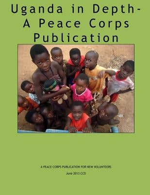 Uganda in Depth - A Peace Corps Publication by Peace Corps