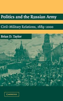 Politics and the Russian Army by Taylor, Brian D.
