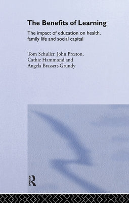 The Benefits of Learning: The Impact of Education on Health, Family Life and Social Capital by Schuller, Tom