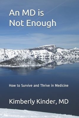 An MD is Not Enough: How to Survive and Thrive in Medicine by Kinder, Kimberly