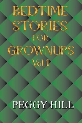 Bedtime Stories for Grown Ups Vol 1 by Hill, Peggy