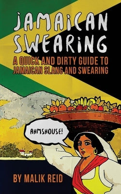 Jamaican Swearing: A Quick and Dirty Guide to Jamaican Slang and Swearing by Reid, Mailk