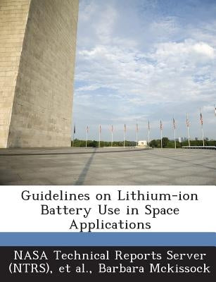 Guidelines on Lithium-Ion Battery Use in Space Applications by McKissock, Barbara