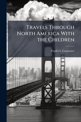 Travels Through North America With the Children by Carpenter, Frank G. 1855-1924