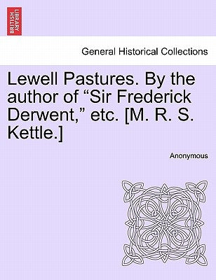 Lewell Pastures. By the author of "Sir Frederick Derwent," etc. [M. R. S. Kettle.] by Anonymous