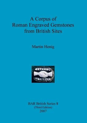 A Corpus of Roman Engraved Gemstones from British Sites by Henig, Martin