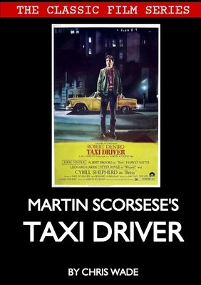 Classic Film Series: Martin Scorsese's Taxi Driver by Wade, Chris