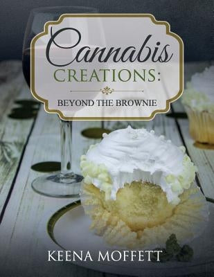 Cannabis Creations: Beyond the Brownie by Moffett, Keena
