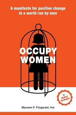 Occupy Women: A Manifesto for Positive Change in a World Run by Men by Fitzgerald Phd, Maureen F.