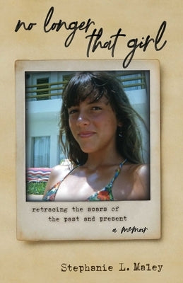 No Longer That Girl: Retracing the Scars of the Past and Present by Maley, Stephanie L.