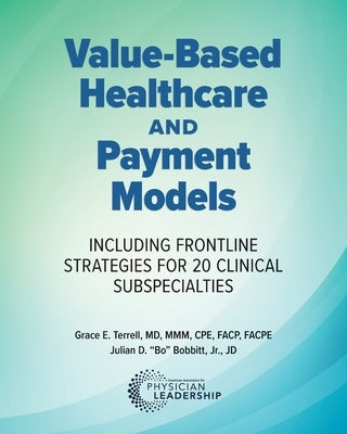 Value-Based Healthcare and Payment Models: Including Frontline Strategies for 20 Clinical Subspecialties by Terrell, Grace E.