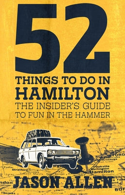 52 Things to Do in Hamilton: The Insider's Guide to Fun in the Hammer by Allen, Jason