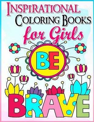 Coloring Books for Girls: Inspirational Coloring Book for Girls: A Gorgeous Coloring Book for Girls 2017 (Cute, Relaxing, Inspiring, Quotes, Col by Books for Girls, Coloring