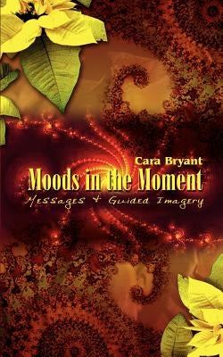 Moods in the Moment: Messages & Guided Imagery by Bryant, Cara