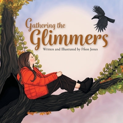 Gathering the Glimmers: A Children's Book about Positivity by Jones, Ffion