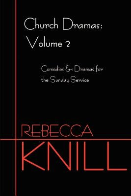 Church Dramas: Volume 2 by Knill, Rebecca A.