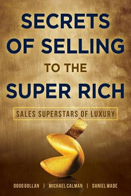Secrets of Selling to the Super Rich: Sales Superstars of Luxury by Calman, Michael